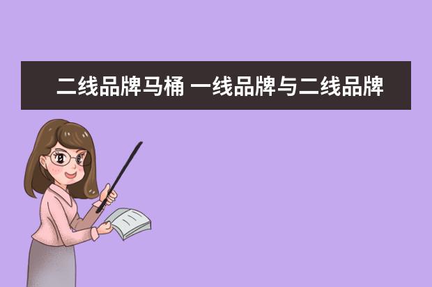 二线品牌马桶 一线品牌与二线品牌的卫浴有什么区别