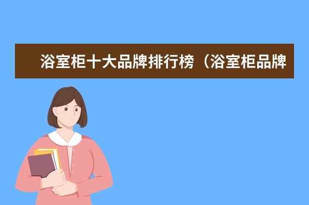 浴室柜十大品牌排行榜（浴室柜品牌推荐）