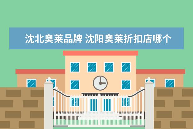 沈北奥莱品牌 沈阳奥莱折扣店哪个便宜