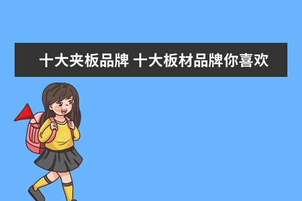 十大夹板品牌 十大板材品牌你喜欢哪些装修常用板材推荐