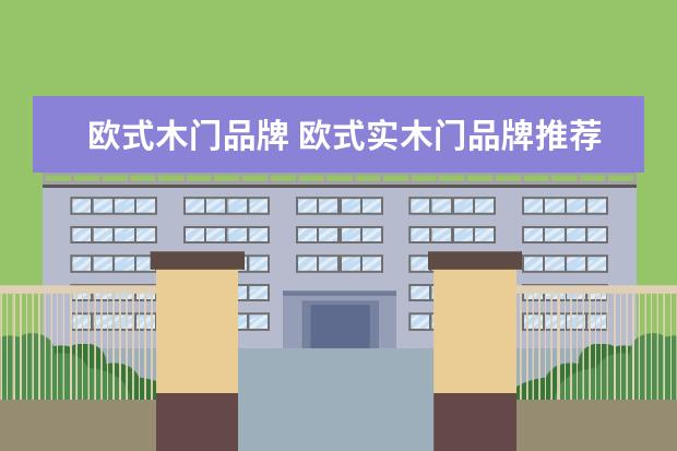 欧式木门品牌 欧式实木门品牌推荐 四个欧式实木门品牌值得一看 - ...