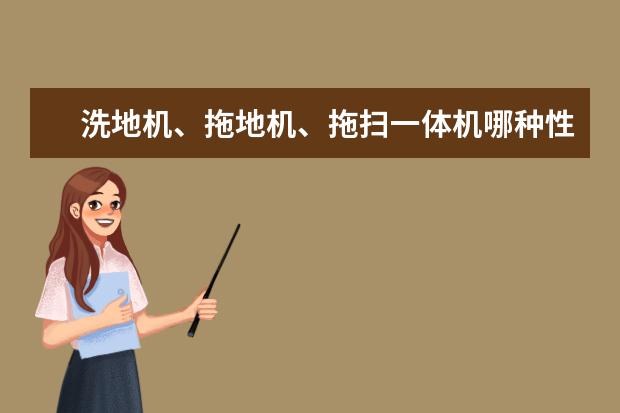 洗地机、拖地机、拖扫一体机哪种性价比更高？哪些产品值得推荐？