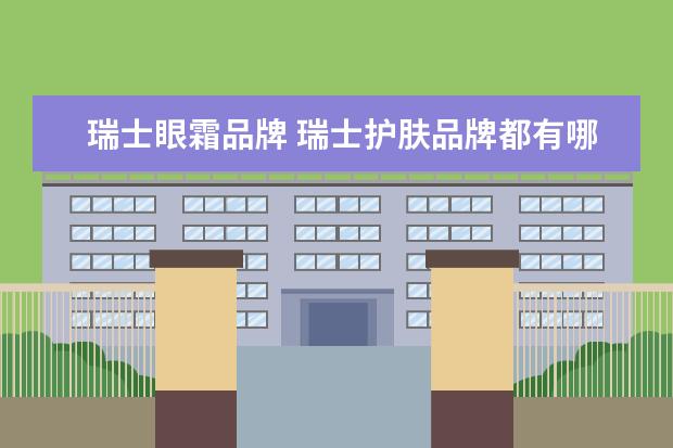 瑞士眼霜品牌 瑞士护肤品牌都有哪些