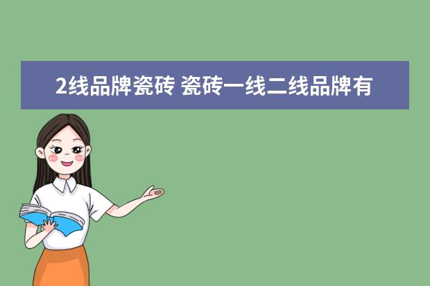 2线品牌瓷砖 瓷砖一线二线品牌有哪些?