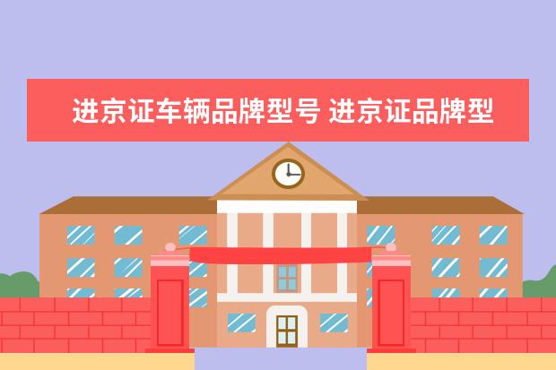 进京证车辆品牌型号 进京证品牌型号怎么填