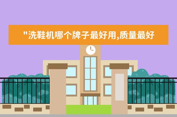 "洗鞋机哪个牌子最好用,质量最好？"