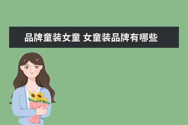 品牌童装女童 女童装品牌有哪些
