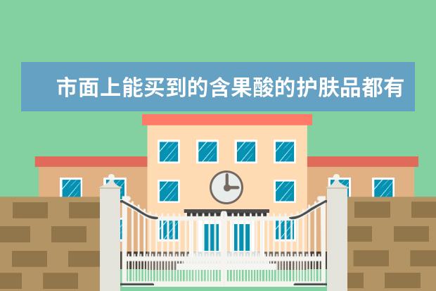 市面上能买到的含果酸的护肤品都有哪些?