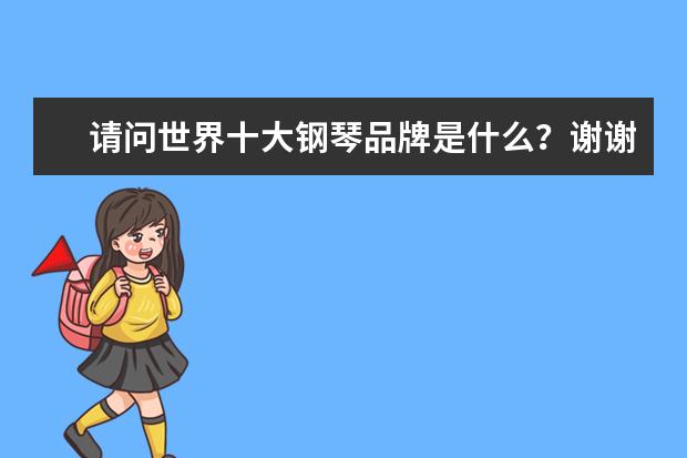 请问世界十大钢琴品牌是什么？谢谢！