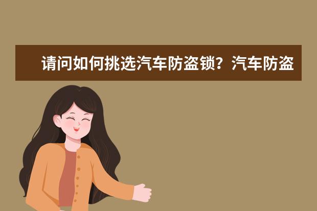 请问如何挑选汽车防盗锁?汽车防盗锁价格贵吗?