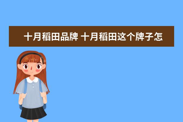 十月稻田品牌 十月稻田这个牌子怎么样?口感好吗?