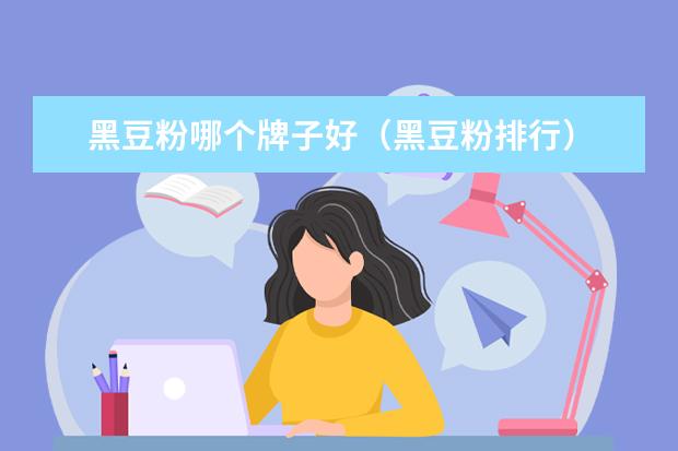 黑豆粉哪个牌子好（黑豆粉排行）