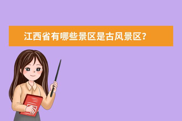 江西省有哪些景区是古风景区?