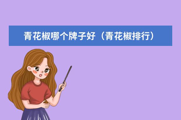青花椒哪个牌子好（青花椒排行）