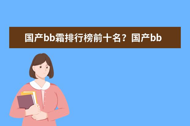 国产bb霜排行榜前十名?国产bb霜新品推荐 国产粉底液排行榜10强 十大bb霜排名