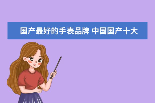 国产最好的手表品牌 中国国产十大手表品牌
