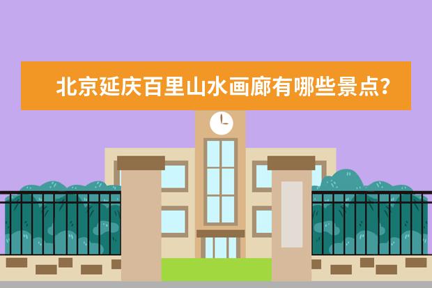 北京延庆百里山水画廊有哪些景点？