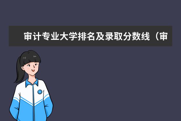 审计专业大学排名及录取分数线（审计专业学校全国排名）