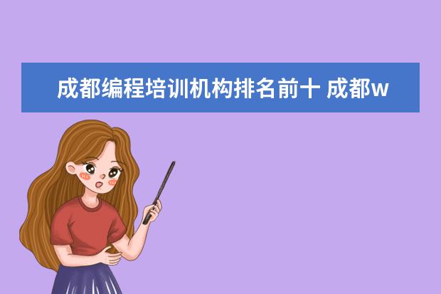 成都编程培训机构排名前十 成都web前端培训哪家机构/学校好？ 成都嵌入式培训机构哪家好