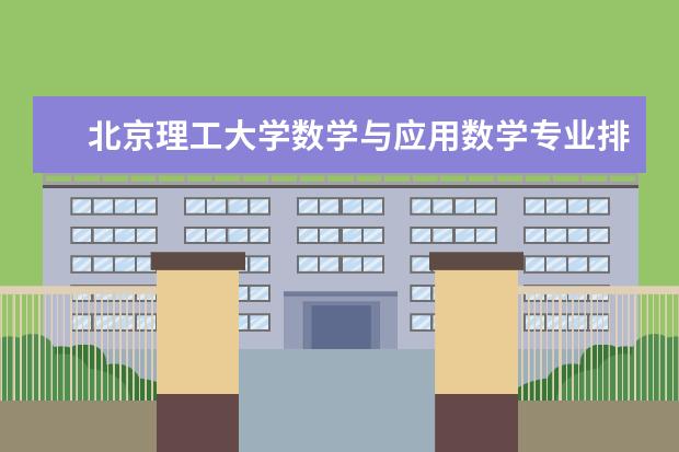 北京理工大学数学与应用数学专业排名（北京理工大学专业排名一览表）