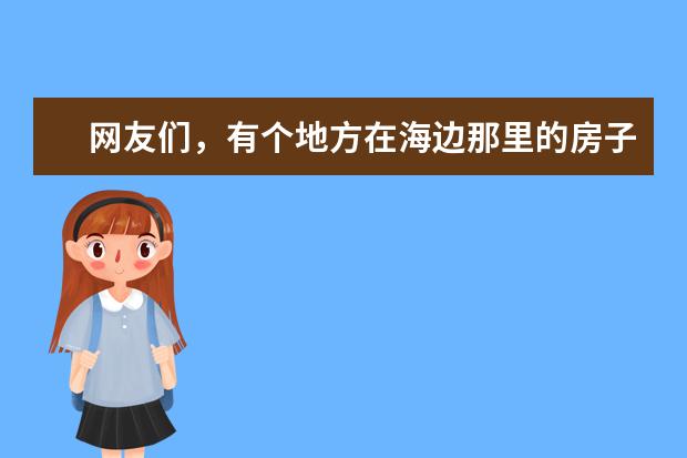 网友们，有个地方在海边那里的房子是白色的屋顶是蓝色的。是什么地方啊