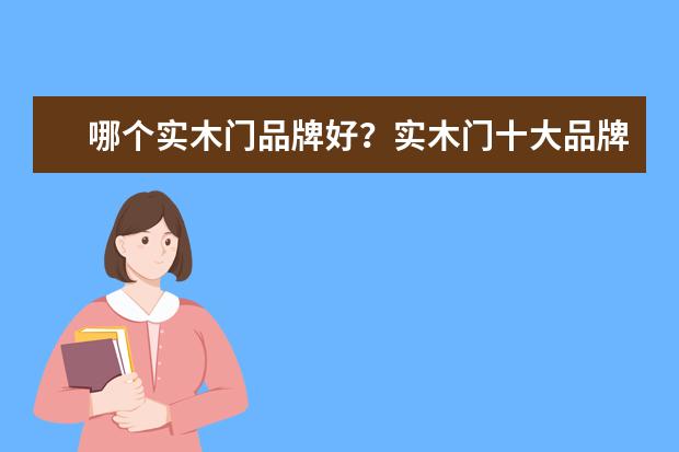 哪个实木门品牌好？实木门十大品牌排名