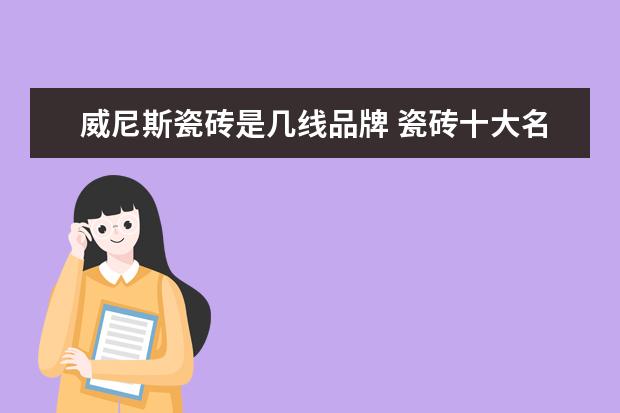 威尼斯瓷砖是几线品牌 瓷砖十大名牌