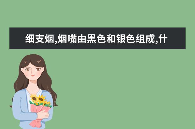 细支烟,烟嘴由黑色和银色组成,什么牌子的?