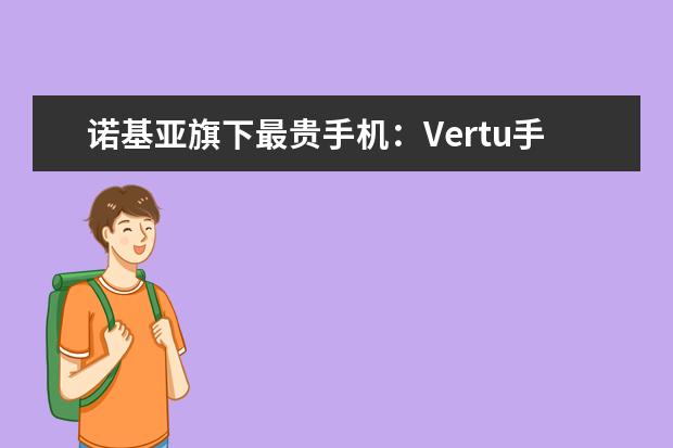 诺基亚旗下最贵手机:Vertu手机十万之谜 诺基亚vertu手机价格和图片(高端奢侈品牌手机vertu威图) 全世界最贵的手机