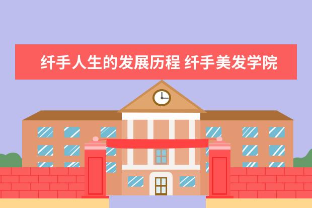 纤手人生的发展历程 纤手美发学院招生条件和学费? 盐官去宁波纤手学院有几千米