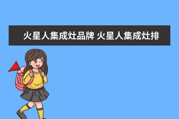 火星人集成灶品牌 火星人集成灶排名第几
