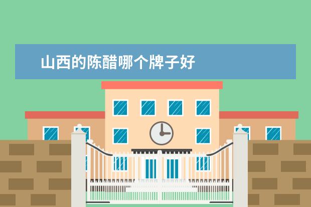 山西的陈醋哪个牌子好