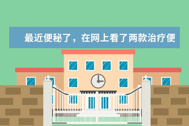 最近便秘了，在网上看了两款治疗便秘的药，乳果糖和利波非聚卡波非钙片他们两个治疗便秘哪个好点？