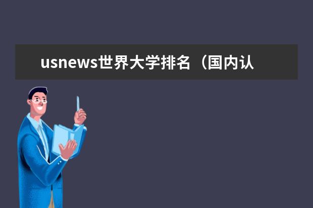usnews世界大学排名（国内认可qs还是us） usnews世界大学排行榜