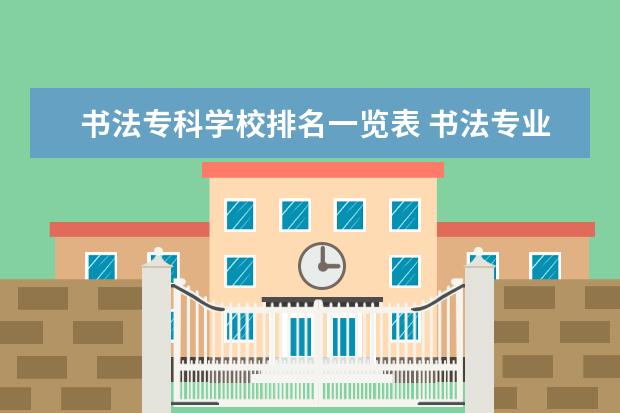 书法专科学校排名一览表 书法专业学校排名