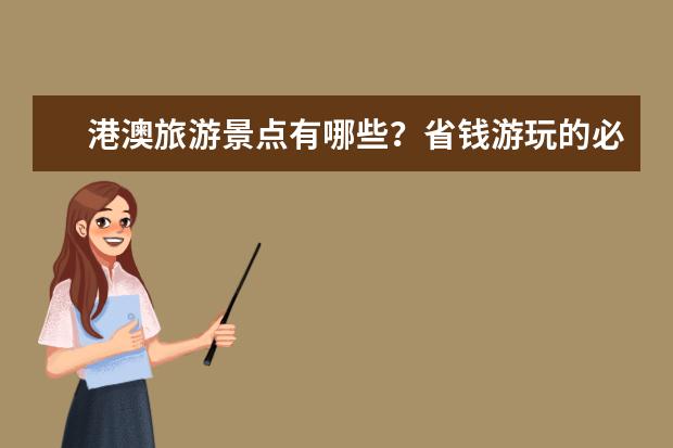 港澳旅游景点有哪些?省钱游玩的必备攻略!