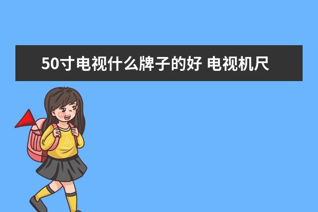 50寸电视什么牌子的好 电视机尺寸怎么选择