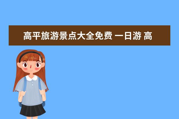 高平旅游景点大全免费 一日游 高平自驾游必去景点