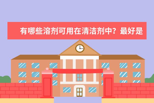 有哪些溶剂可用在清洁剂中?最好是低毒、高效、环保的