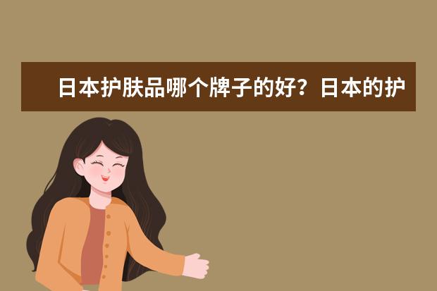日本护肤品哪个牌子的好?日本的护肤品什么品牌好?