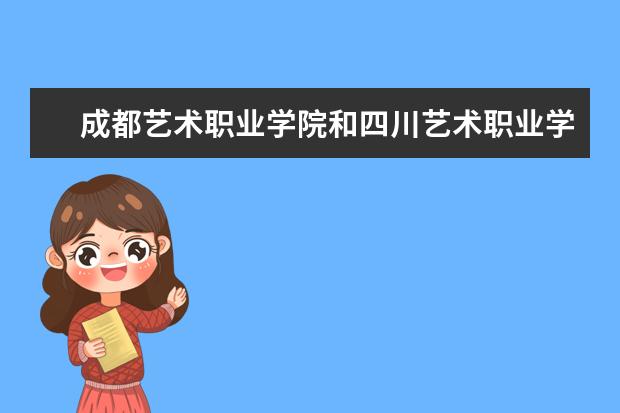 成都艺术职业学院和四川艺术职业学院哪个好一点？