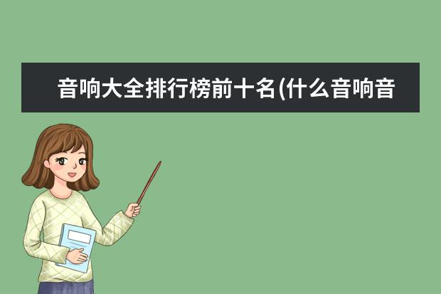 音响大全排行榜前十名(什么音响音质最好品牌排行榜?)