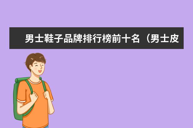 男士鞋子品牌排行榜前十名（男士皮鞋品牌排行榜前十名）