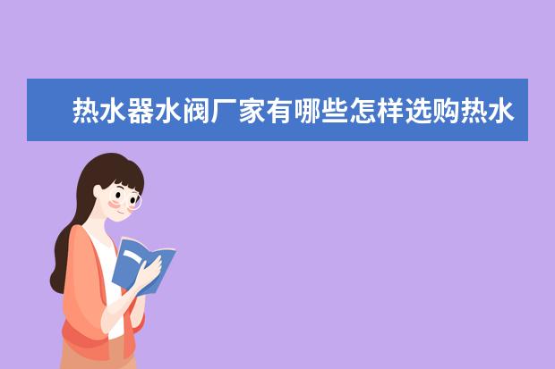 热水器水阀厂家有哪些怎样选购热水器水阀