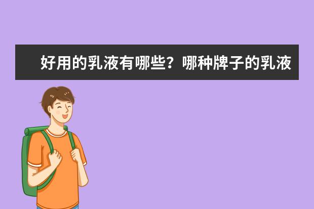 好用的乳液有哪些？哪种牌子的乳液好用？
