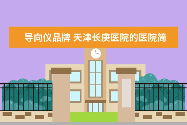 导向仪品牌 天津长庚医院的医院简介