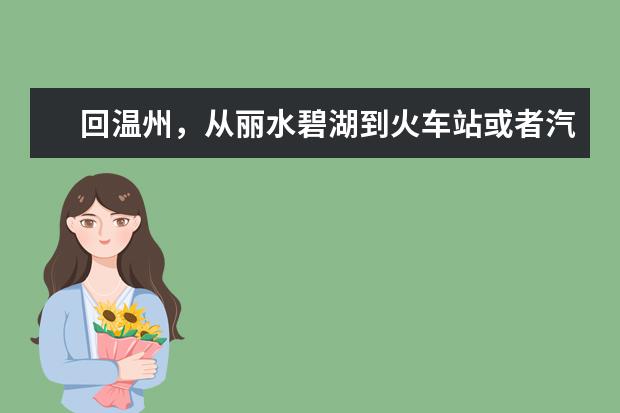 回温州，从丽水碧湖到火车站或者汽车站怎么走