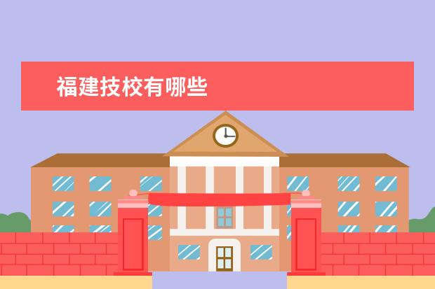 福建技校有哪些