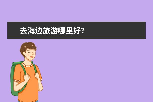 去海边旅游哪里好?