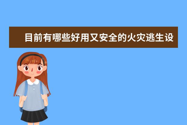目前有哪些好用又安全的火灾逃生设备呢?